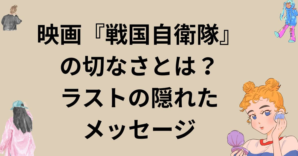 映画『戦国自衛隊』の切なさとは？ラストの隠れたメッセージ