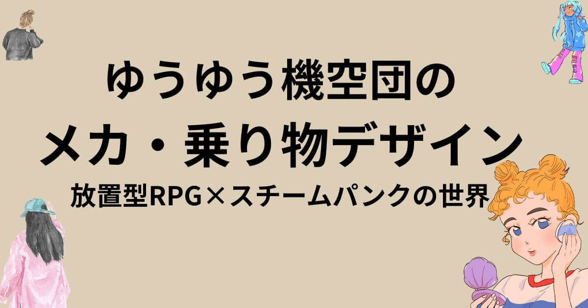 ゆうゆう機空団のメカ・乗り物デザイン！放置型RPG×スチームパンクの世界